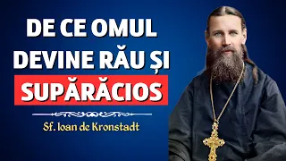 De ce omul devine RĂU și SUPĂRĂCIOS? – Sf. Ioan de Kronștadt