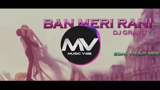 Dj Gravity || Ban Meri Rani EDM Trap Mix||