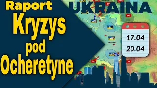 Raport Ukraina. Kryzys pod Ocheretyne, 17.04 - 20.04.24. NOWA MAPA