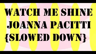 {slowed down} Watch me shine - Joanna Pacitti (read description)