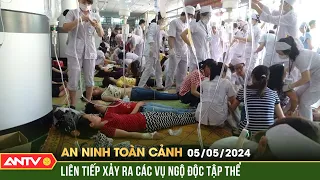 An ninh toàn cảnh ngày 5/5: Liên tiếp xảy ra các vụ ngộ độc tập thể | ANTV