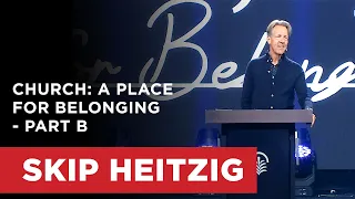 Church: A Place for Belonging - Part B | Skip Heitzig