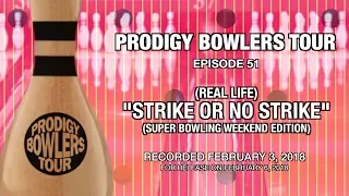 PRODIGY BOWLERS TOUR --  02-03-2018 -- "(REAL LIFE) STRIKE OR NO STRIKE"
