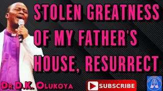 STOLEN GREATNESS OF MY FATHER'S HOUSE, RESURRECT - DR DANIEL OLUKOYA