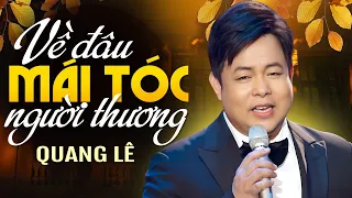 LK Về Đâu Mái Tóc Người Thương - Quang Lê | Album Nhạc Trữ Tình Bolero hay nhất của Ca sĩ Quang Lê