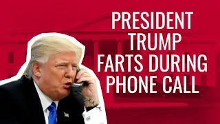 President Trump Farts During Phone Call
