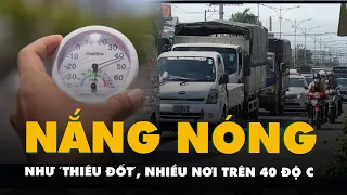 Ngày đầu nghỉ lễ 30-4, từ Bắc vào Nam nắng nóng như 'thiêu đốt', nhiều nơi trên 40 độ C