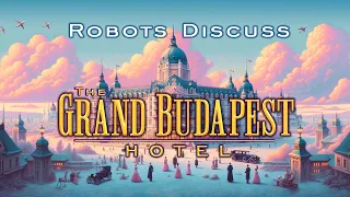 Robots Discuss "The Grand Budapest Hotel" by Wes Anderson