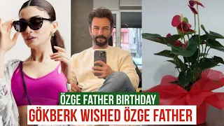 Özge yagiz father Birth day! Gökberk demirci Wished Özge father