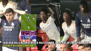 SHOCKED REAL MADRID BENCH REACTION TO ARDA GÜLER'S MIDFIELD SHOT AGAINST OSASUNA - AMAZED