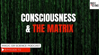 Consciousness & the Matrix | Magic or Science Podcast Episode 72