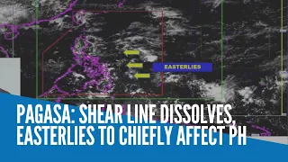 Pagasa: Shear line dissolves, easterlies to chiefly affect PH