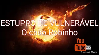 Estupro de Vulnerável - O caso Robinho