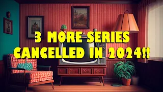 3 MORE SERIES CANCELLED IN 2024!!