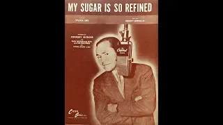 My Sugar Is So Refined ~ Johnny Mercer (1946)