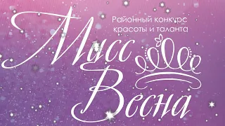 Районный конкурс красоты и таланта "Мисс Весна - 2023"