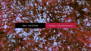 M83 - Solitude (Felsmann + Tiley Reinterpretation) (Official Audio)