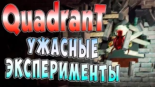 Ужасные Эксперименты Quadrant (квадрант) часть 3