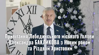 Привітання Лебединського міського голови Олександра БАКЛИКОВА з Новим роком та Різдвом Христовим
