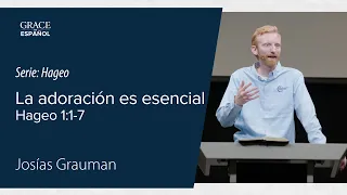 La adoración es esencial | Hageo 1:1-7 | Josías Grauman