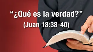 “¿Qué es la verdad?” (Juan 18:38-40)