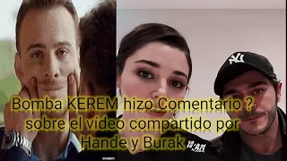 Bomba KEREM  hizo Comentario ? sobre el vídeo compartido por Hande y Burak