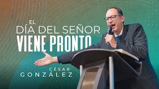 El día del Señor viene pronto | Pr. César González | VNPEM Norte