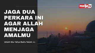 Khutbah Jum'at : Agar Allah Menjaganya Amalmu - Ustadz Abu Yahya Badru Salam, Lc.