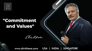 Commitment and Values | Shiv Khera | You Can Win