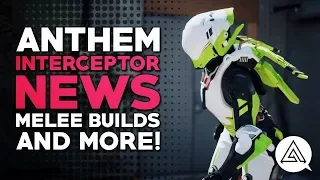 ANTHEM | Interceptor News - Melee Builds, New Info & More!