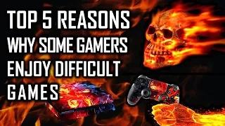 Top 5 Reasons Why Some Gamers Enjoy Difficult Games