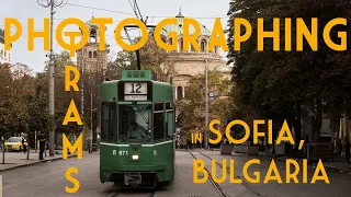 Photographing Old Trams in Sofia, Bulgaria | Iron Ways Ep.1