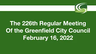 The 226th Regular Meeting of the Greenfield City Council February 16, 2022