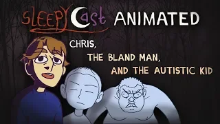 SleepyCast Animated - Chris, The Bland Man, and The Autistic Kid