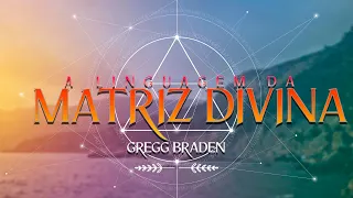 GREGG BRADEN | A LINGUAGEM DA MATRIZ DIVINA