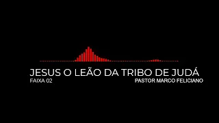 JESUS O LEÃO DA TRIBO DE JUDÁ (FAIXA 02) PASTOR MARCO FELICIANO