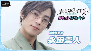 【胸キュンせりふも】永田崇人「君とゆきて咲く～新選組青春録～」SPコメント　山南敬助の魅力は