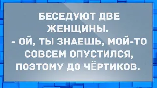 - Ой, ты знаешь, мой-то совсем опустился. Анекдоты.