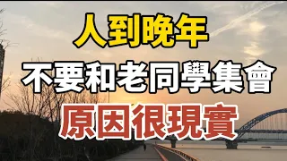 人到晚年，不要參加和老同學聚會，原因很現實！ 【中老年心語】#中老年心語#養老 #幸福#人生 #晚年幸福 #深夜#讀書 #養生 #佛 #為人處世#哲理