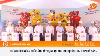 THÊM NHIỀU DỰ ÁN KHỞI CÔNG XÂY DỰNG TẠI KHU ĐÔ THỊ CÔNG NGHỆ FPT ĐÀ NẴNG