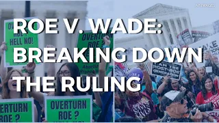 Roe v. Wade overturned: Breaking down the ruling