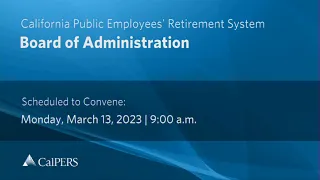 CalPERS Board Meeting | Monday, March 13, 2023