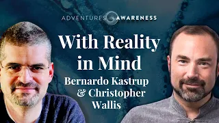 Christopher Wallis | Bernardo Kastrup Part 1: With Reality in Mind