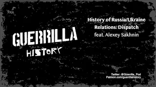 History of Russia:Ukraine Relations w: Alexey Sakhnin: Dispatch