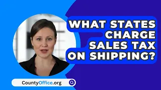 What States Charge Sales Tax On Shipping? - CountyOffice.org