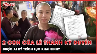 Ai có quyền ký và cấp trích lục khai sinh 2 con của Lê Thanh Kỳ Duyên ở Tịnh Thất Bồng Lai? | PLO