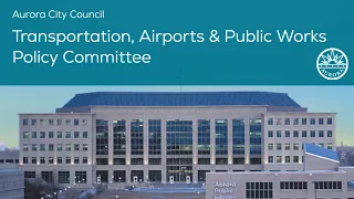 Transportation, Airports & Public Works Policy Committee - April 2023 Rescheduled
