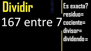 Dividir 167 entre 7 , residuo , es exacta o inexacta la division , cociente dividendo divisor ?