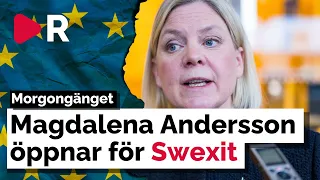 Morgongänget: Magdalena Andersson öppnar för Swexit?