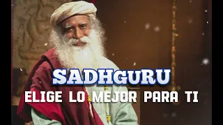 Sadhguru Español - elige lo mejor para ti